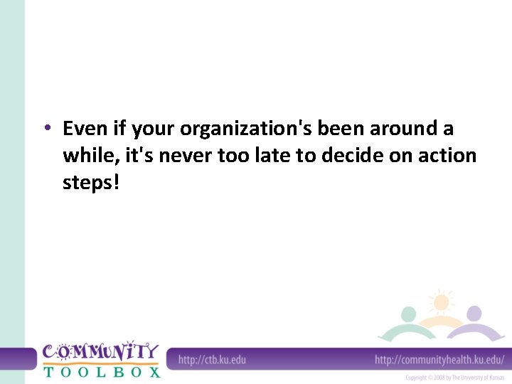  • Even if your organization's been around a while, it's never too late