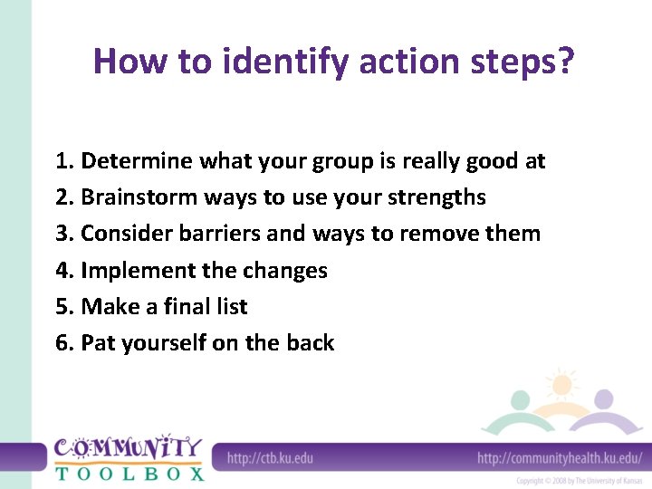 How to identify action steps? 1. Determine what your group is really good at