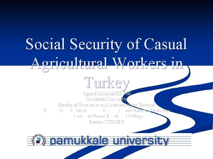 Social Security of Casual Agricultural Workers in Turkey Oguz KARADENİZ Ph. D Pamukkale University