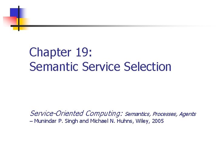 Chapter 19: Semantic Service Selection Service-Oriented Computing: Semantics, Processes, Agents – Munindar P. Singh