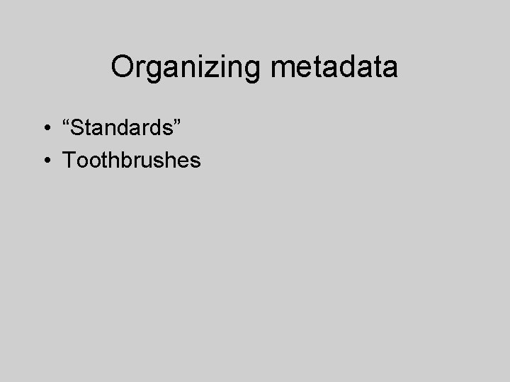 Organizing metadata • “Standards” • Toothbrushes 