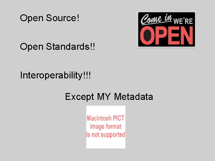 Open Source! Open Standards!! Interoperability!!! Except MY Metadata 