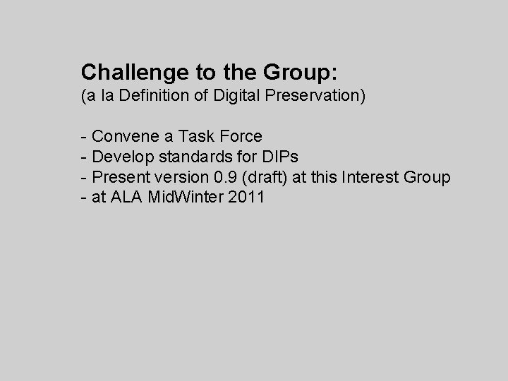 Challenge to the Group: (a la Definition of Digital Preservation) - Convene a Task