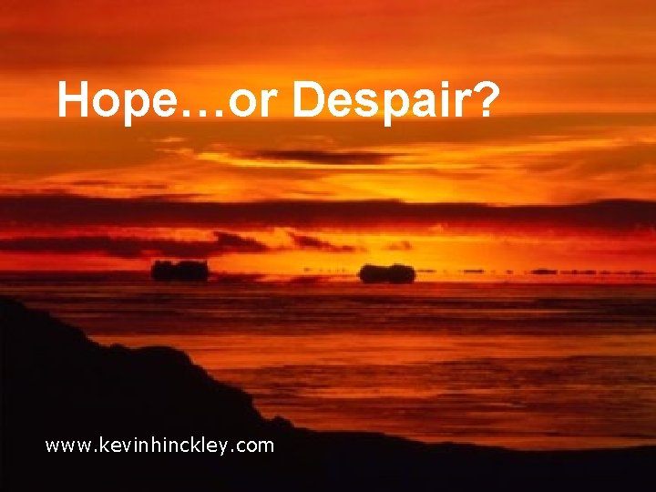 Hope…or Despair? www. kevinhinckley. com 