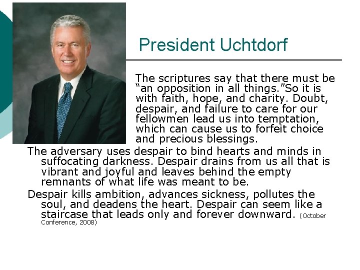 President Uchtdorf The scriptures say that there must be “an opposition in all things.