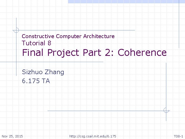 Constructive Computer Architecture Tutorial 8 Final Project Part 2: Coherence Sizhuo Zhang 6. 175