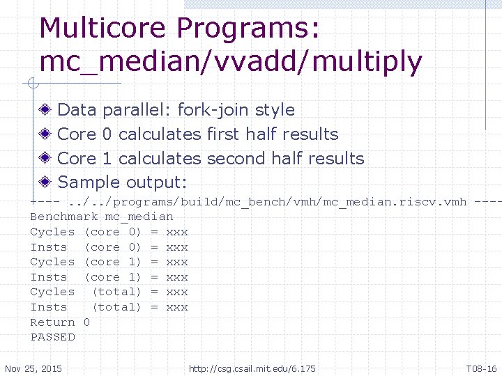 Multicore Programs: mc_median/vvadd/multiply Data parallel: fork-join style Core 0 calculates first half results Core