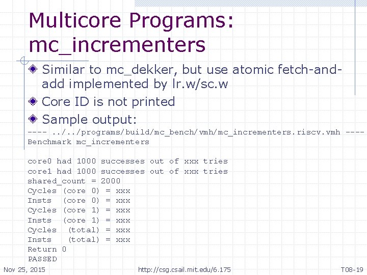 Multicore Programs: mc_incrementers Similar to mc_dekker, but use atomic fetch-andadd implemented by lr. w/sc.