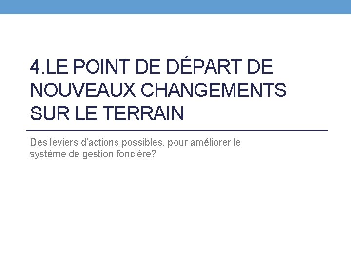 4. LE POINT DE DÉPART DE NOUVEAUX CHANGEMENTS SUR LE TERRAIN Des leviers d’actions