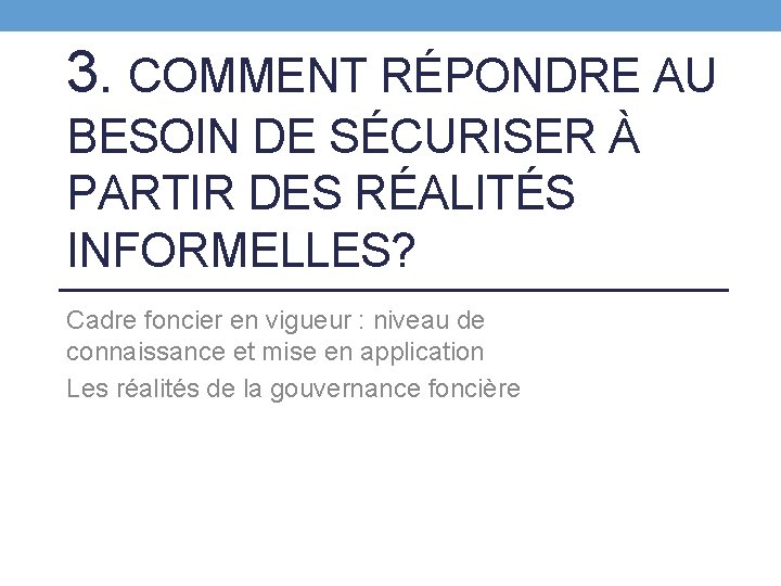 3. COMMENT RÉPONDRE AU BESOIN DE SÉCURISER À PARTIR DES RÉALITÉS INFORMELLES? Cadre foncier