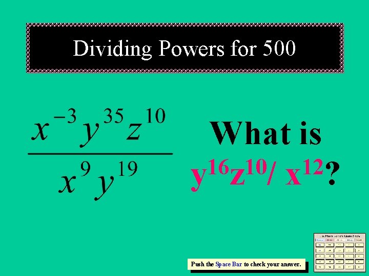 Dividing Powers for 500 What is 16 10 12 y z /x ? Push