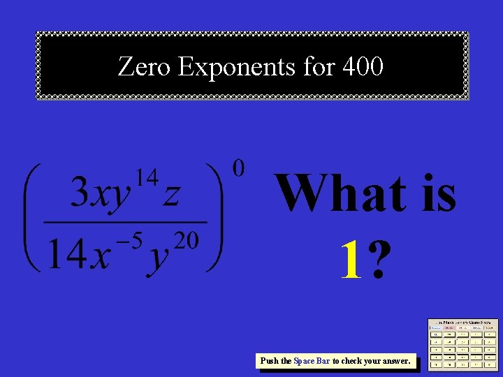 Zero Exponents for 400 What is 1? Push the Space Bar to check your