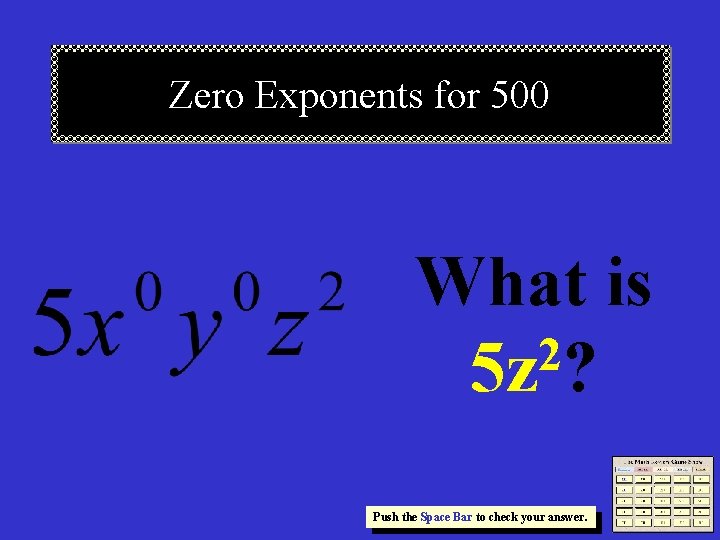 Zero Exponents for 500 What is 2 5 z ? Push the Space Bar