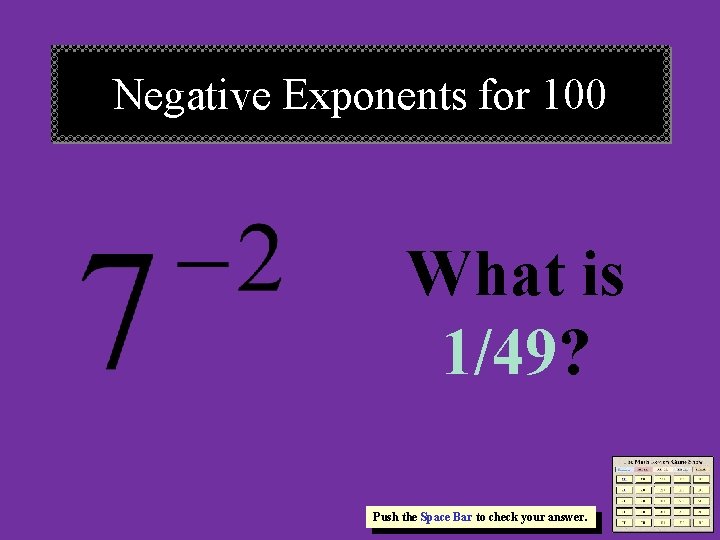 Negative Exponents for 100 What is 1/49? Push the Space Bar to check your