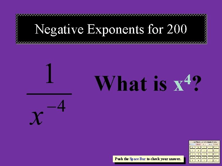 Negative Exponents for 200 What is 4 x? Push the Space Bar to check