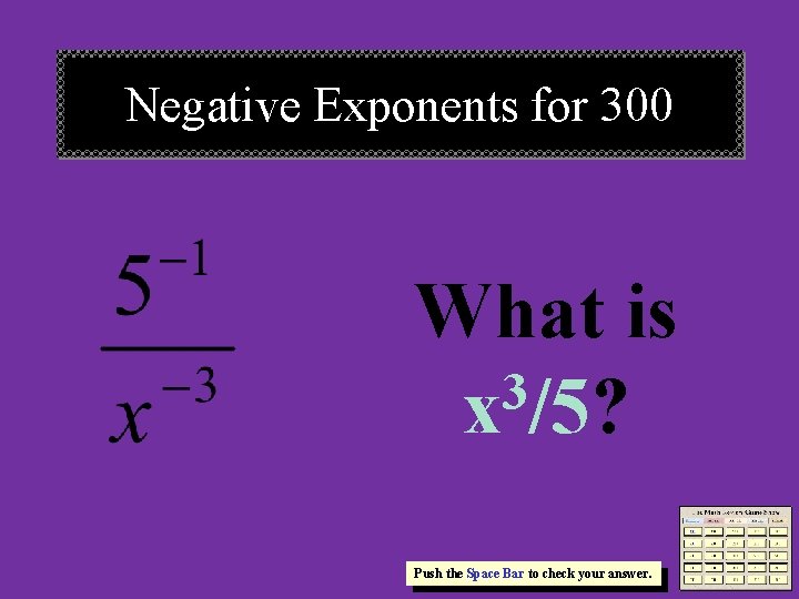 Negative Exponents for 300 What is 3 x /5? Push the Space Bar to