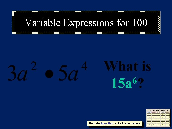 Variable Expressions for 100 What is 6 15 a ? Push the Space Bar