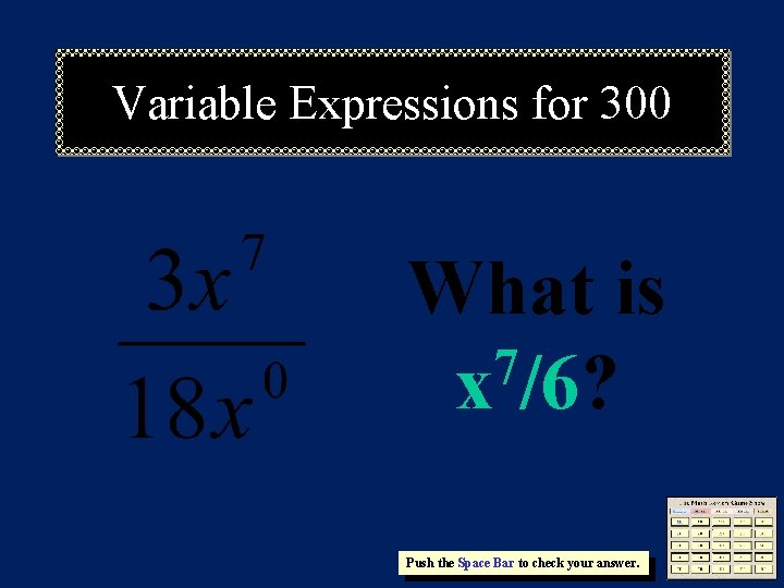 Variable Expressions for 300 What is 7 x /6? Push the Space Bar to