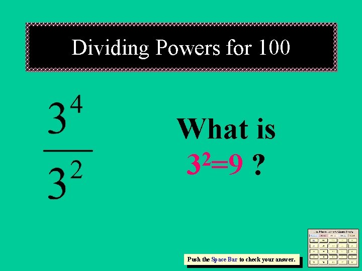 Dividing Powers for 100 What is 2 3 =9 ? Push the Space Bar