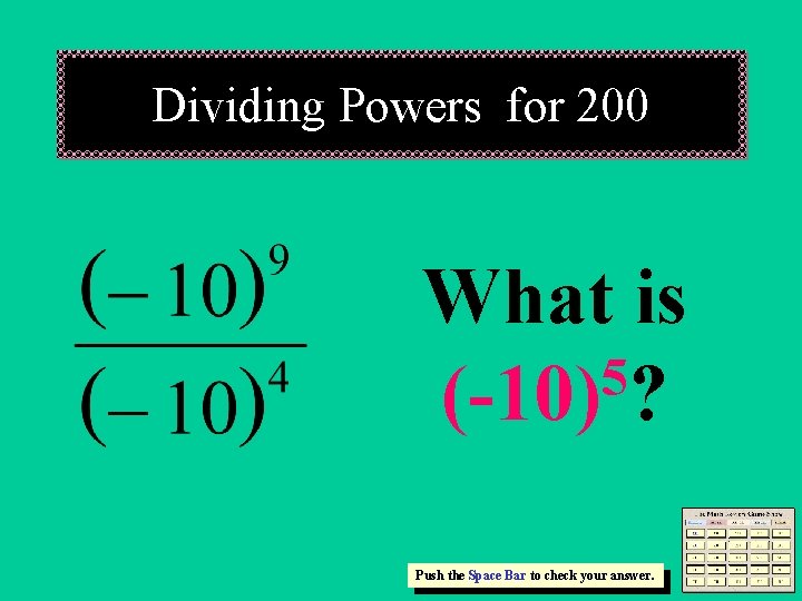 Dividing Powers for 200 What is 5 (-10) ? Push the Space Bar to