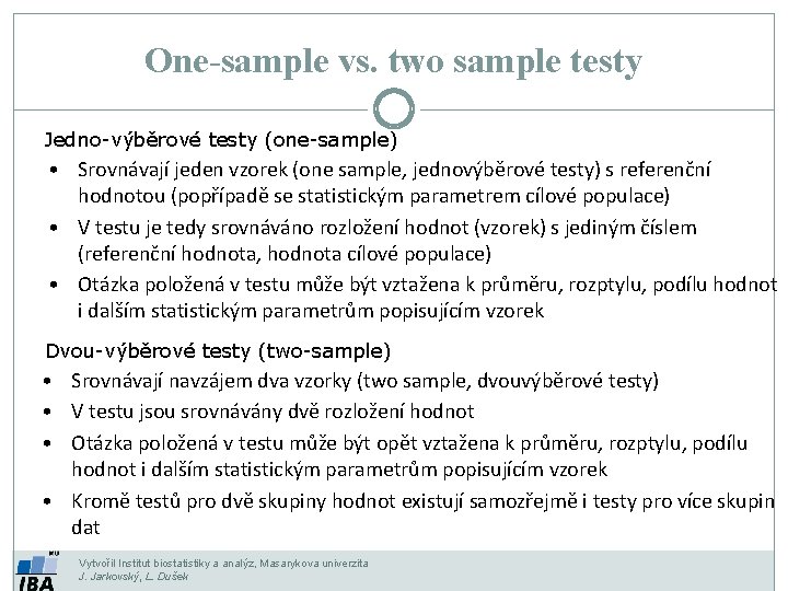 One-sample vs. two sample testy Jedno-výběrové testy (one-sample) • Srovnávají jeden vzorek (one sample,
