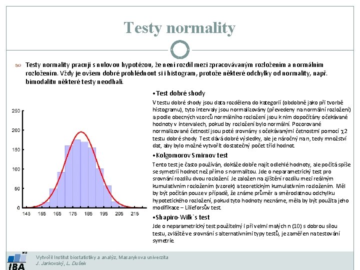 Testy normality pracují s nulovou hypotézou, že není rozdíl mezi zpracovávaným rozložením a normálním