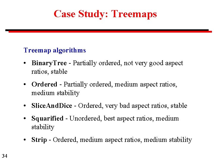 Case Study: Treemaps Treemap algorithms • Binary. Tree - Partially ordered, not very good