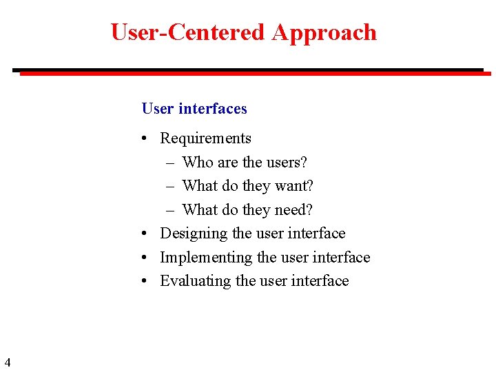 User-Centered Approach User interfaces • Requirements – Who are the users? – What do