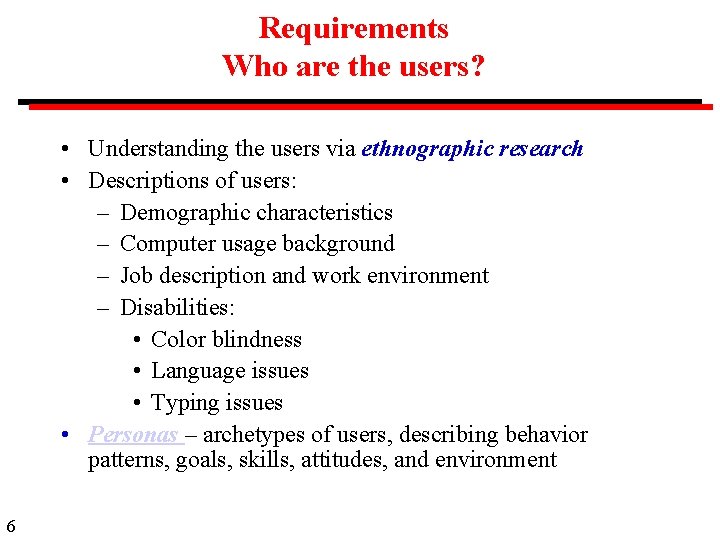 Requirements Who are the users? • Understanding the users via ethnographic research • Descriptions