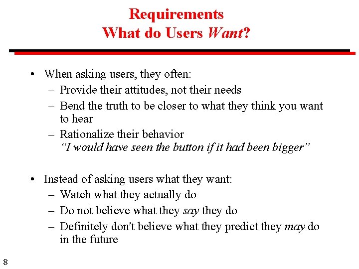 Requirements What do Users Want? • When asking users, they often: – Provide their