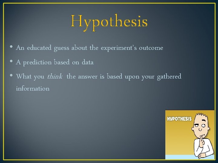 Hypothesis • An educated guess about the experiment’s outcome • A prediction based on