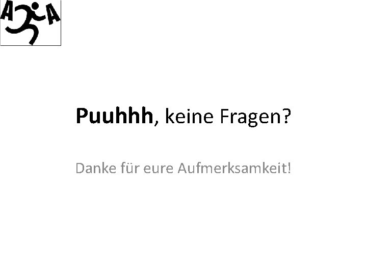 Puuhhh, keine Fragen? Danke für eure Aufmerksamkeit! 