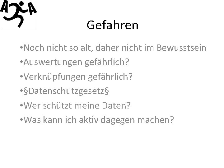 Gefahren • Noch nicht so alt, daher nicht im Bewusstsein • Auswertungen gefährlich? •