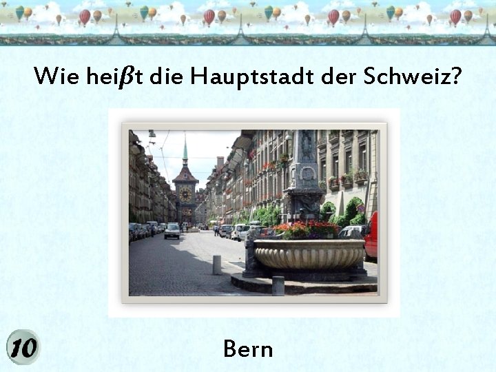 Wie heiβt die Hauptstadt der Schweiz? Bern 