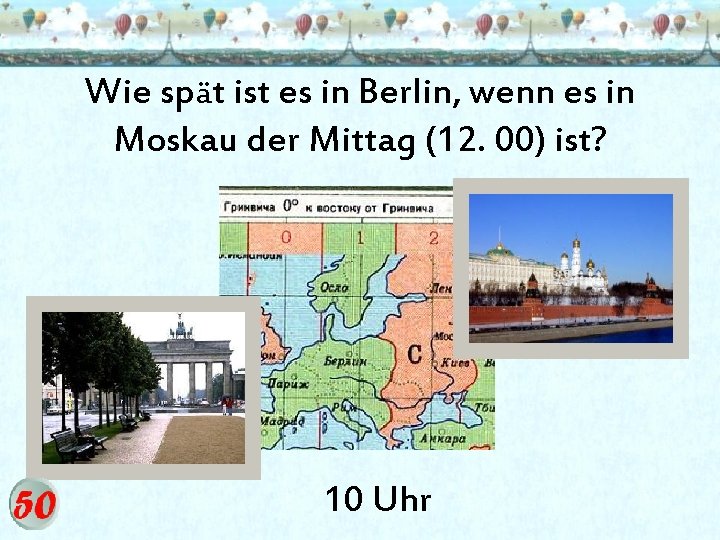 Wie spät ist es in Berlin, wenn es in Moskau der Mittag (12. 00)