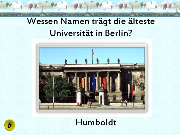 Wessen Namen trägt die älteste Universität in Berlin? Humboldt 