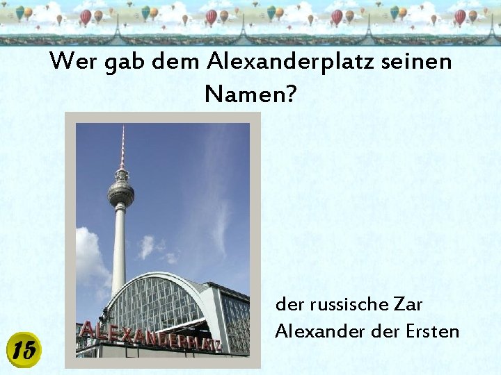 Wer gab dem Alexanderplatz seinen Namen? der russische Zar Alexander Ersten 