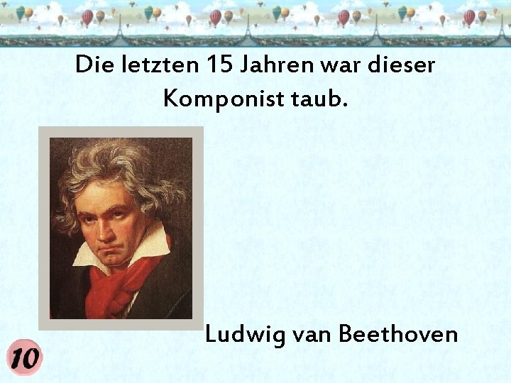 Die letzten 15 Jahren war dieser Komponist taub. Ludwig van Beethoven 