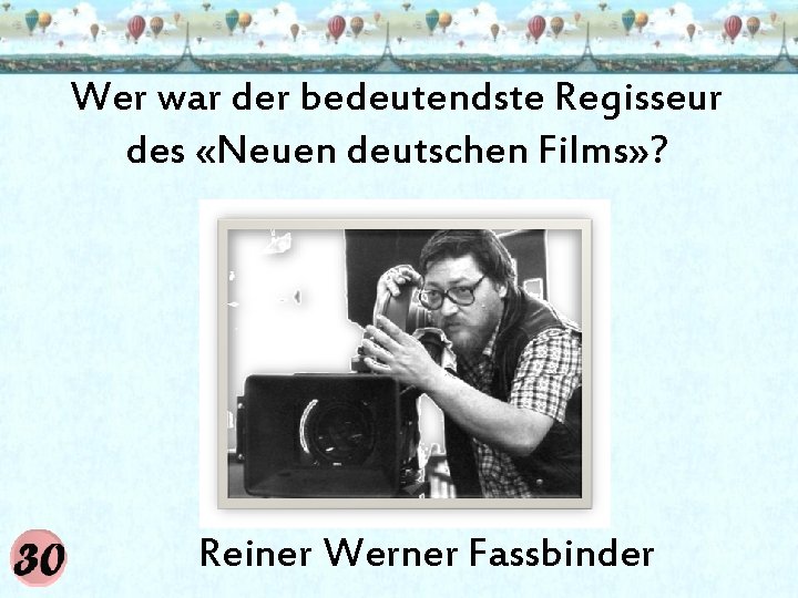 Wer war der bedeutendste Regisseur des «Neuen deutschen Films» ? Reiner Werner Fassbinder 