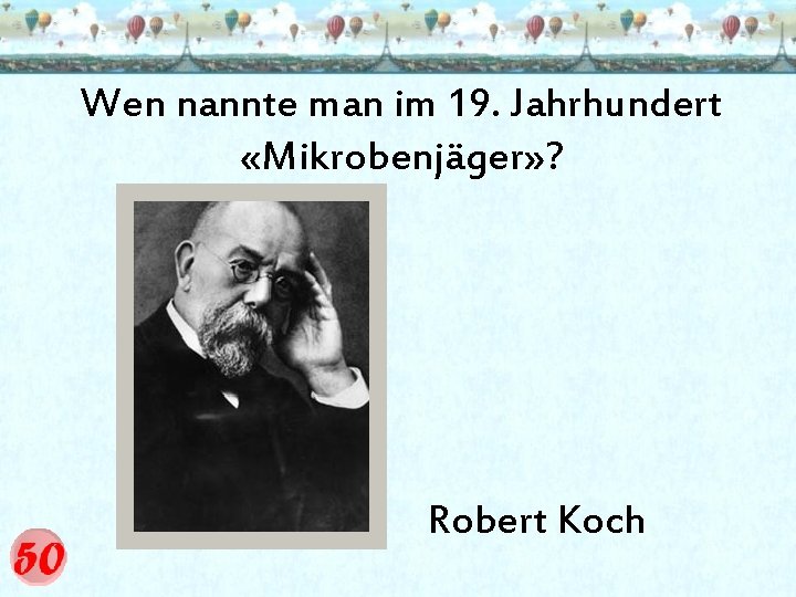 Wen nannte man im 19. Jahrhundert «Mikrobenjäger» ? Robert Koch 