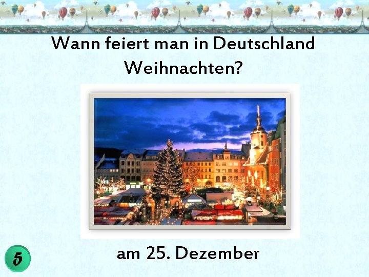 Wann feiert man in Deutschland Weihnachten? am 25. Dezember 