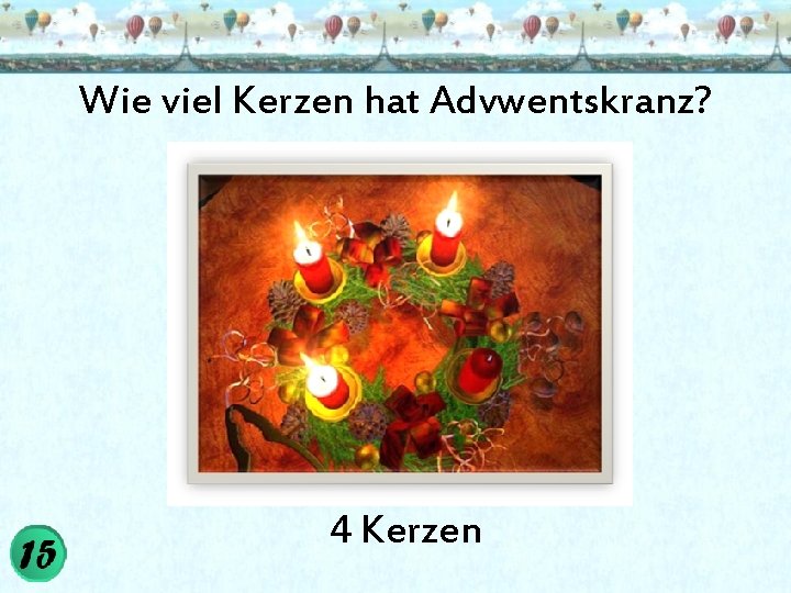 Wie viel Kerzen hat Advwentskranz? 4 Kerzen 