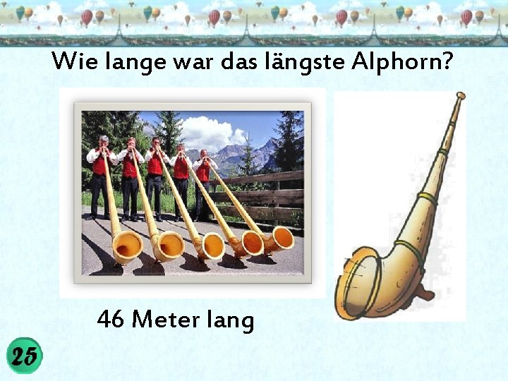 Wie lange war das längste Alphorn? 46 Meter lang 