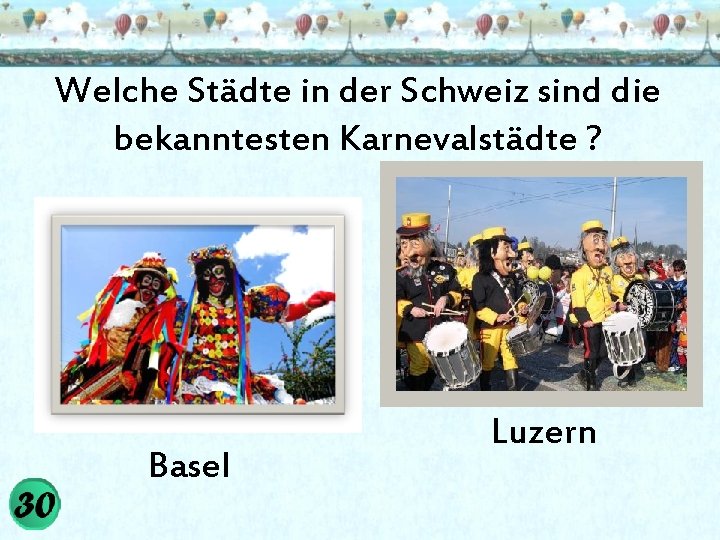 Welche Städte in der Schweiz sind die bekanntesten Karnevalstädte ? Basel Luzern 