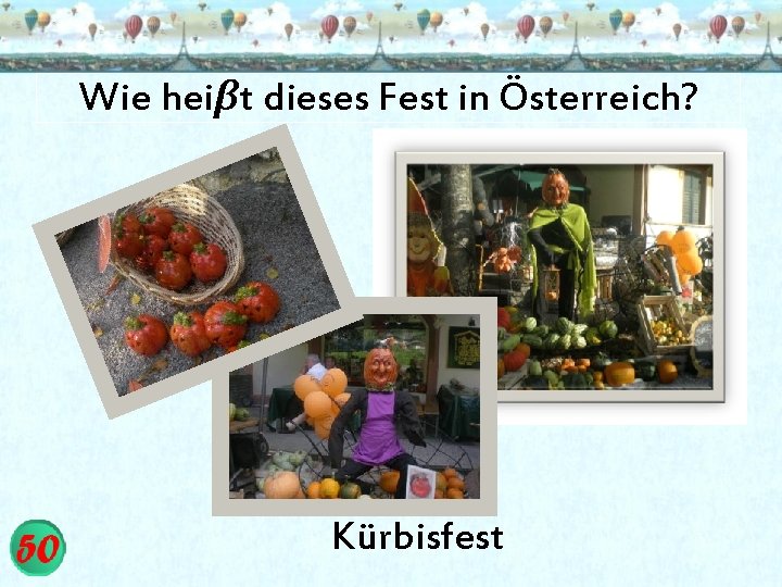 Wie heiβt dieses Fest in Österreich? Kürbisfest 