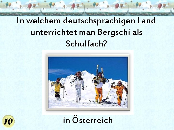 In welchem deutschsprachigen Land unterrichtet man Bergschi als Schulfach? in Österreich 