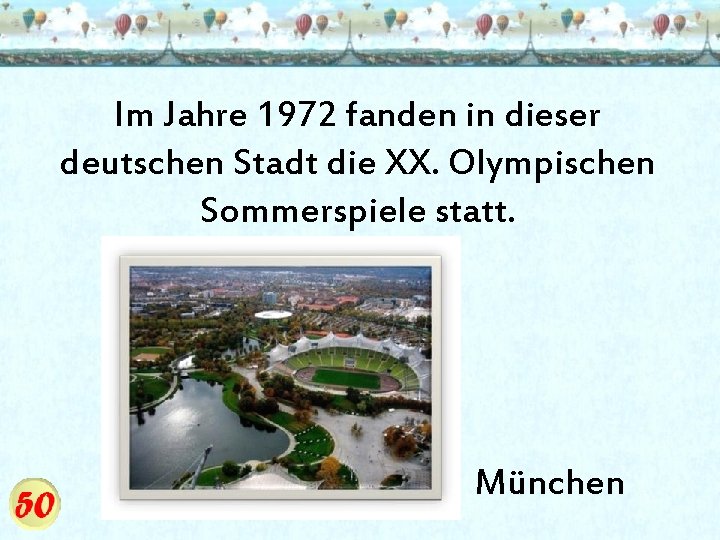 Im Jahre 1972 fanden in dieser deutschen Stadt die XX. Olympischen Sommerspiele statt. München