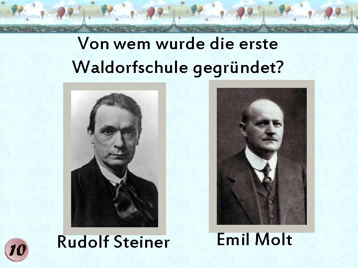 Von wem wurde die erste Waldorfschule gegründet? Rudolf Steiner Emil Molt 