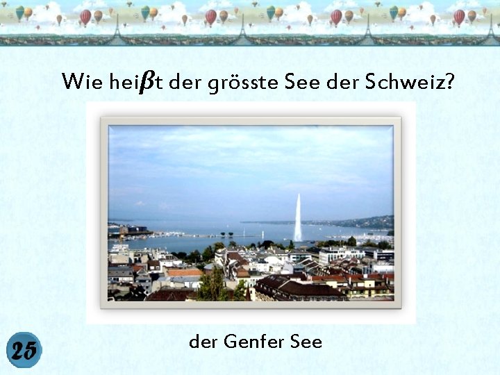 Wie heiβt der grösste See der Schweiz? der Genfer See 