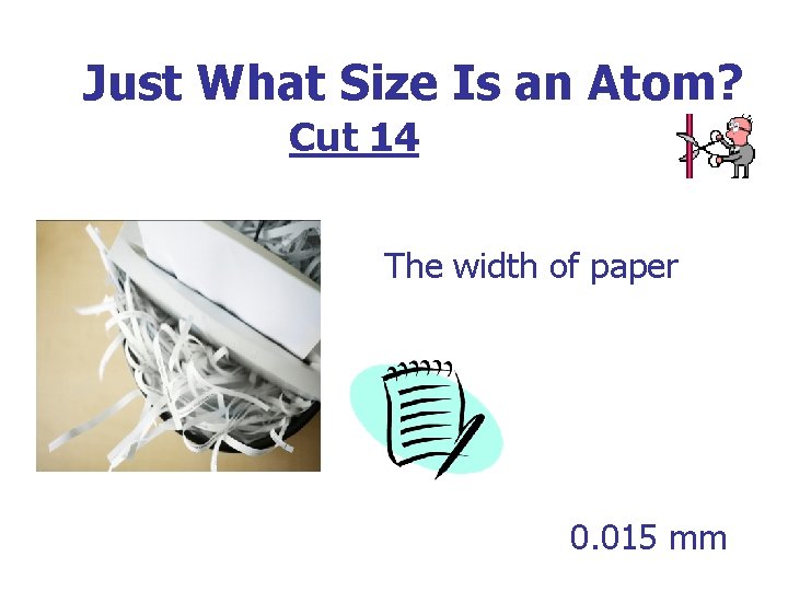 Just What Size Is an Atom? Cut 14 The width of paper 0. 015